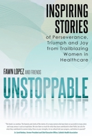 Unstoppable: Inspiring Stories of Perseverance, Triumph and Joy from Trailblazing Women in Healthcare 1961781174 Book Cover