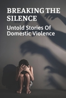Breaking The Silence: Untold Stories Of Domestic Violence: Domestic Violence Victims Resources B099C5G1CP Book Cover