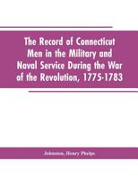 The Record of Connecticut Men in the Military and Naval Service During the War of the Revolution, 1775-1783 9353603609 Book Cover