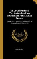 de la Constitution Territoriale Des Pays Musulmans Par M. Emile Worms: (extrait de la Revue de Legislation Et de Jurisprudence,, Volume 15... 1276794223 Book Cover