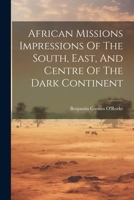 African Missions Impressions Of The South, East, And Centre Of The Dark Continent 1021880329 Book Cover