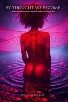 By Thought We Become: Rediscovering Spiritual Law and The Path To Higher Self B0FSF6SFS9 Book Cover