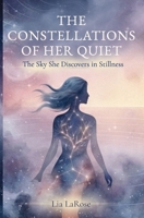 The Constellations of Her Quiet: A Poetic Exploration of Stillness, Intuition, and the Cosmic Expansion of Becoming (The Becoming Series) B0HCXCRDWX Book Cover