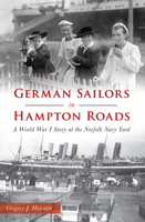 German Sailors in Hampton Roads: A World War I Story at the Norfolk Navy Yard 162585952X Book Cover