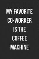 My Favorite Co-Worker Is The Coffee Machine: Blank Lined Journal For Coworker Notebook Gag Gift 1693925761 Book Cover