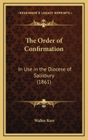 The Order Of Confirmation: In Use In The Diocese Of Salisbury 1167168313 Book Cover