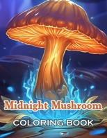 Midnight Mushroom Coloring Book For Adults: 100+ Fun, Easy, and Relaxing Coloring Pages B0CVG521PD Book Cover