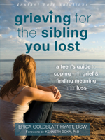 Grieving for the Sibling You Lost: A Teen's Guide to Coping with Grief and Finding Meaning After Loss (The Instant Help Solutions Series) 1626252491 Book Cover