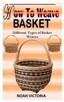How to Weave Basket: Different Types Of Basket Weaves B0F784C6J2 Book Cover