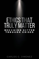 Ethics That Truly Matter: Becoming Better Through Crises B0CJ4F39LD Book Cover