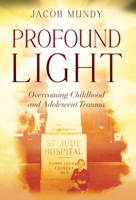Profound Light: Overcoming Childhood and Adolescent Trauma 1977271472 Book Cover