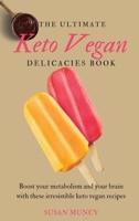 The Ultimate Keto Vegan Delicacies Book: Boost your metabolism and your brain with these irresistible keto vegan recipes 1803171944 Book Cover