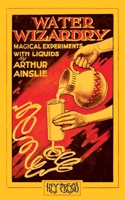 Water Wizardry: Magical Experiments with Liquids (Hey Presto Magic Book) 1909678236 Book Cover