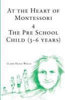 At the Heart of Montessori IV: The Pre School Child (3-6 Years) 0955716853 Book Cover