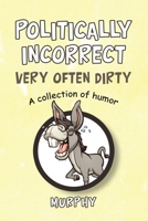 Politically Incorrect Very Often Dirty: A collection of humor 1663280541 Book Cover