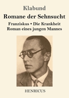 Romane der Sehnsucht: Franziskus / Die Krankheit / Roman eines jungen Mannes (German Edition) 3847843842 Book Cover