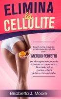 Elimina La Cellulite: Scopri come prevenire ed eliminare la cellulite con il metodo perfetto per dimagrire velocemente ed avere un corpo tonico.Rimodella le tue gambe, ottieni glutei e cosce perfette B08L81N8BC Book Cover
