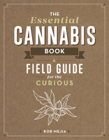 The Essential Cannabis Book: A Field Guide for the Curious 1940611814 Book Cover