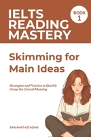IELTS Reading Mastery: Skimming for Main Ideas (Book 1): Strategies and Practice to Quickly Grasp the Overall Meaning (IELTS READING SKILL) B0FPQNK35X Book Cover