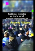 Problemas centrales en teoría social: Acción, estructura y contradicción en el análisis social B0986F4KC3 Book Cover