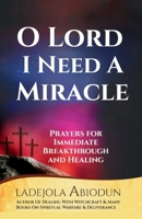 O Lord, I Need a Miracle: Prayers for Immediate Breakthrough and Healing (Healing and Restoration Series: Prayers for Total Healing, Mercy, and Recovery) B0BVDSJMHB Book Cover