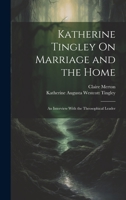 Katherine Tingley On Marriage and the Home: An Interview With the Theosophical Leader 1020355980 Book Cover