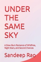UNDER THE SAME SKY: A Slow-Burn Romance of Wildfires, Night Stars, and Second Chances (Slow Burn Romance • Forced Proximity • Romantic Suspense • Found Family) B0GDR1JP6H Book Cover