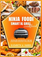 Ninja Foodi Smart XL Grill Cookbook: Delicious, simple, and quick recipes to enjoy daily with your Ninja Foodi Smart XL Grill. Grill inside without losing the true taste of the outside grill. 180132929X Book Cover