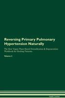 Reversing Primary Pulmonary Hypertension Naturally The Raw Vegan Plant-Based Detoxification & Regeneration Workbook for Healing Patients. Volume 2 1395261814 Book Cover