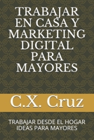 TRABAJAR EN CASA Y MARKETING DIGITAL PARA MAYORES: TRABAJAR DESDE EL HOGAR IDEAS PARA MAYORES B092PGCXTM Book Cover