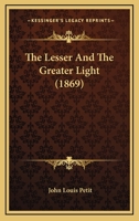 The Lesser and the Greater Light. [A poem.] By the late J. L. Petit. Edited by his sister. 1241185409 Book Cover