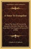 A Sister to Evangeline being the Story of Yvonne De Lamourie 1540775631 Book Cover