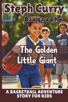 STEPH CURRY BIOGRAPHY: The Golden Little Giant - A Basketball Adventure story for Kids B0F2N9QLBH Book Cover
