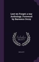 Lest we Forget; a war Anthology. Foreword by Baroness Orczy 1356303994 Book Cover