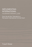 Implementing International Humanitarian Law: From the Ad Hoc Tribunals to a Permanent International Criminal Court 0714684708 Book Cover