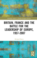 Britain, France and the Battle for the Leadership of Europe, 1957-2007 1032148985 Book Cover