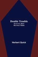 Double Trouble, Or, every Hero His Own Villain 1484054490 Book Cover