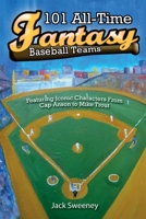 101 All-Time Fantasy Baseball Teams: Featuring Iconic Characters from Cap Anson to Mike Trout 1630620025 Book Cover