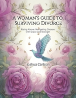 A woman's guide to Surviving Divorce: Rising Above: Navigating Divorce with Grace and Strength B0CRX7GDGS Book Cover