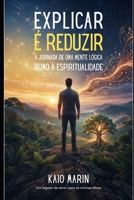 Explicar é Reduzir: A jornada de uma mente lógica rumo à espiritualidade (Portuguese Edition) B0GZ7DXSBD Book Cover