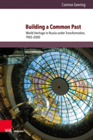 Building a Common Past: World Heritage in Russia Under Transformation, 1965-2000 3847109596 Book Cover