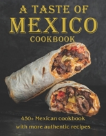 A Taste Of Mexico Cookbook: 450+ Mexican cookbook with more Authentic Recipes B08YQCQ8FK Book Cover