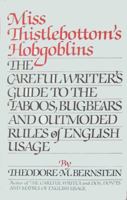 Miss Thistlebottom's Hobgoblins: The Careful Writer's Guide to the Taboos, Bugbears and Outmoded Rules of English Usage 1933572000 Book Cover