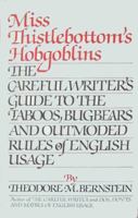 Miss Thistlebottom's Hobgoblins: The Careful Writer's Guide to the Taboos, Bugbears and Outmoded Rules of English Usage 0671504045 Book Cover