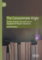 The Consummate Virgin: Female Virginity Loss and Love in Anglophone Popular Literatures 3030550060 Book Cover