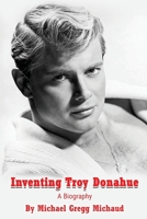 Inventing Troy Donahue - The Making of a Movie Star B0BV1SS8L6 Book Cover