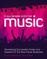 It All Begins With The Music: Developing Successful Artists for the New Music Business 1598638637 Book Cover