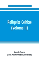 Reliquiæ celticæ; texts, papers and studies in Gaelic literature and philology (Volume II) Poetry, History, and Philology 9353890454 Book Cover