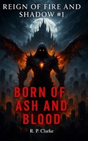 Born of Ash and Blood: Reign of Fire and Shadow, #1 1069441805 Book Cover