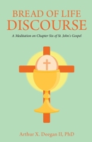 Bread of Life Discourse: A Meditation on Chapter Six of St. John's Gospel 1491760141 Book Cover